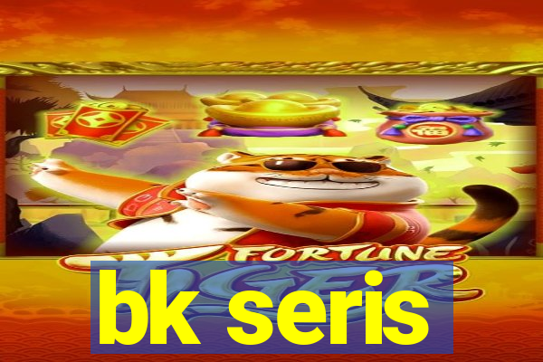 bk seris